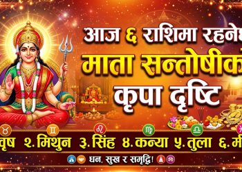 आज ६ राशिमा रहनेछ माता सन्तोषीको कृपा दृष्टि, कुन-कुन राशि ?